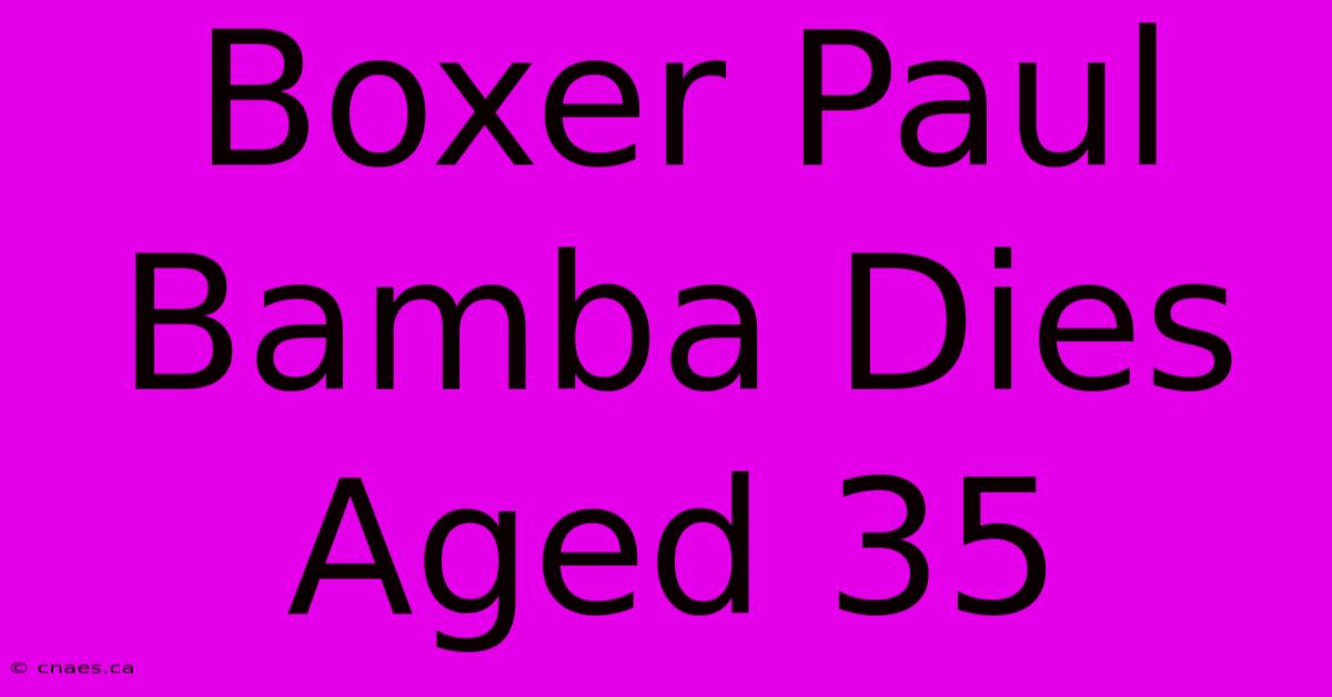 Boxer Paul Bamba Dies Aged 35