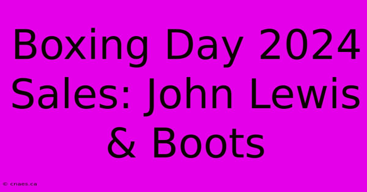 Boxing Day 2024 Sales: John Lewis & Boots