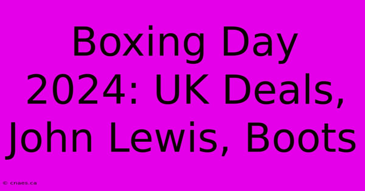 Boxing Day 2024: UK Deals, John Lewis, Boots