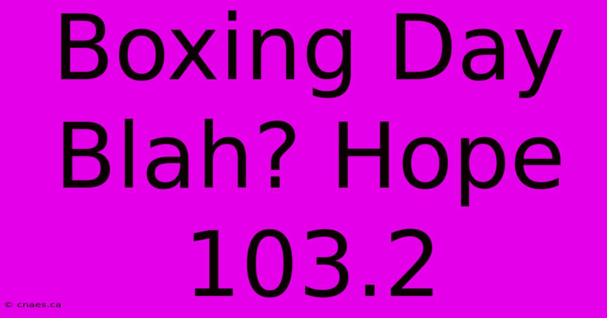 Boxing Day Blah? Hope 103.2