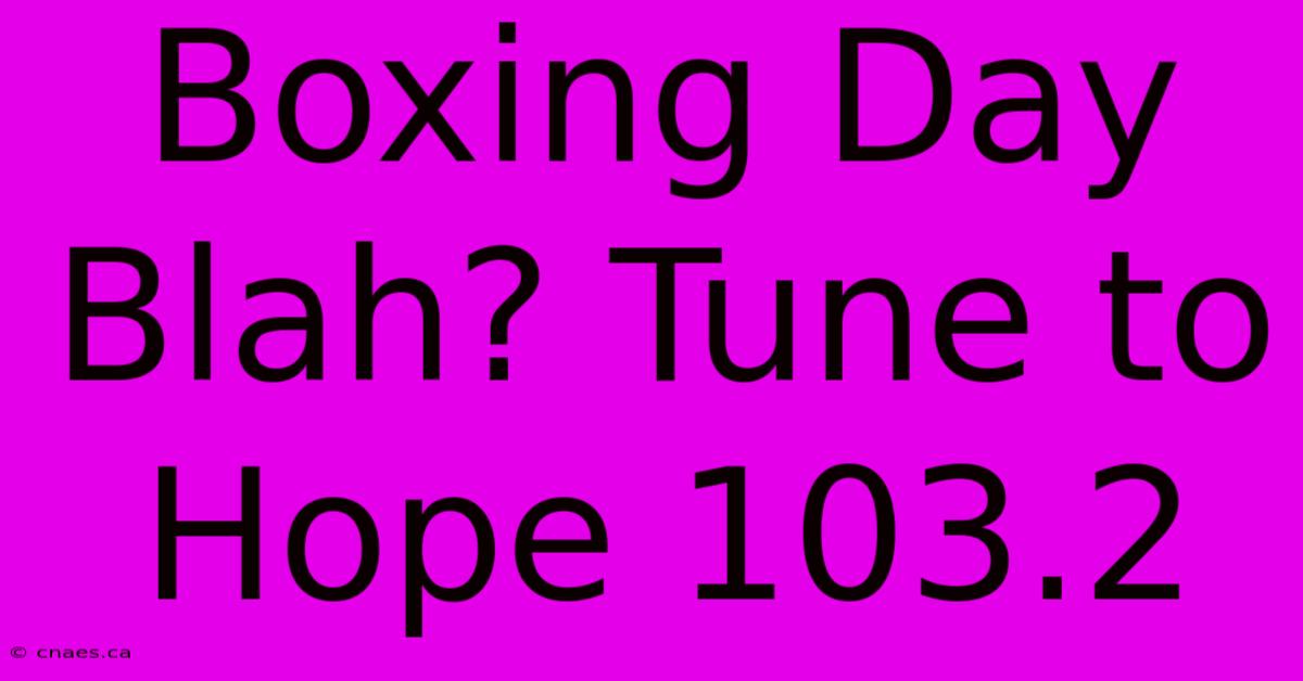 Boxing Day Blah? Tune To Hope 103.2