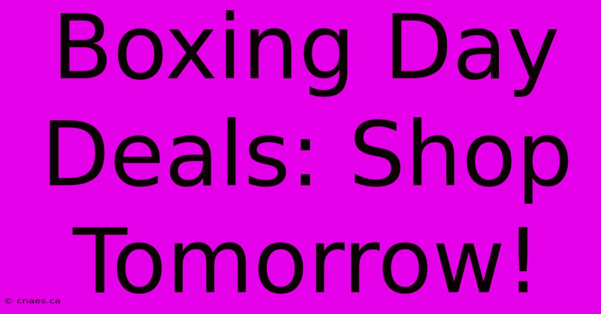 Boxing Day Deals: Shop Tomorrow!