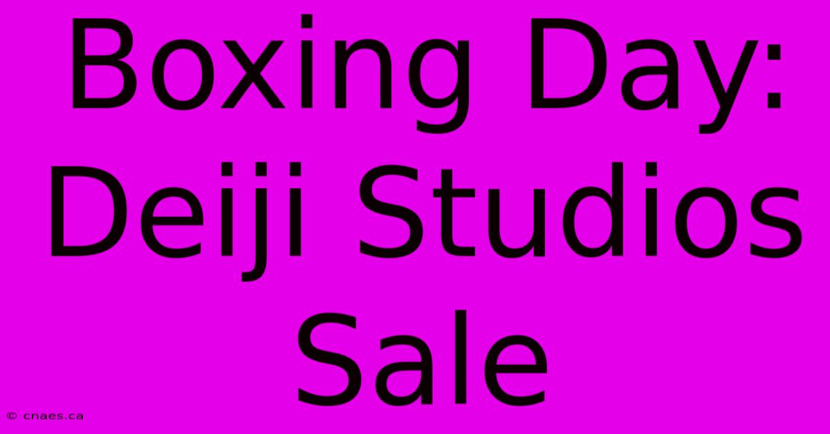 Boxing Day: Deiji Studios Sale