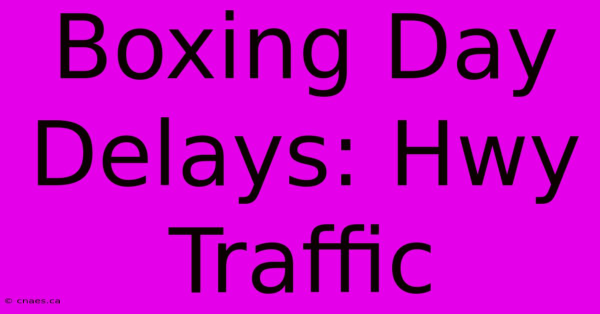 Boxing Day Delays: Hwy Traffic