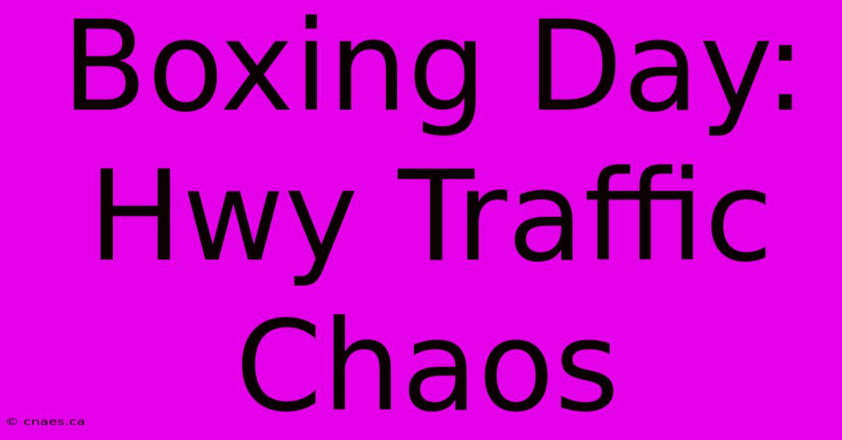 Boxing Day: Hwy Traffic Chaos