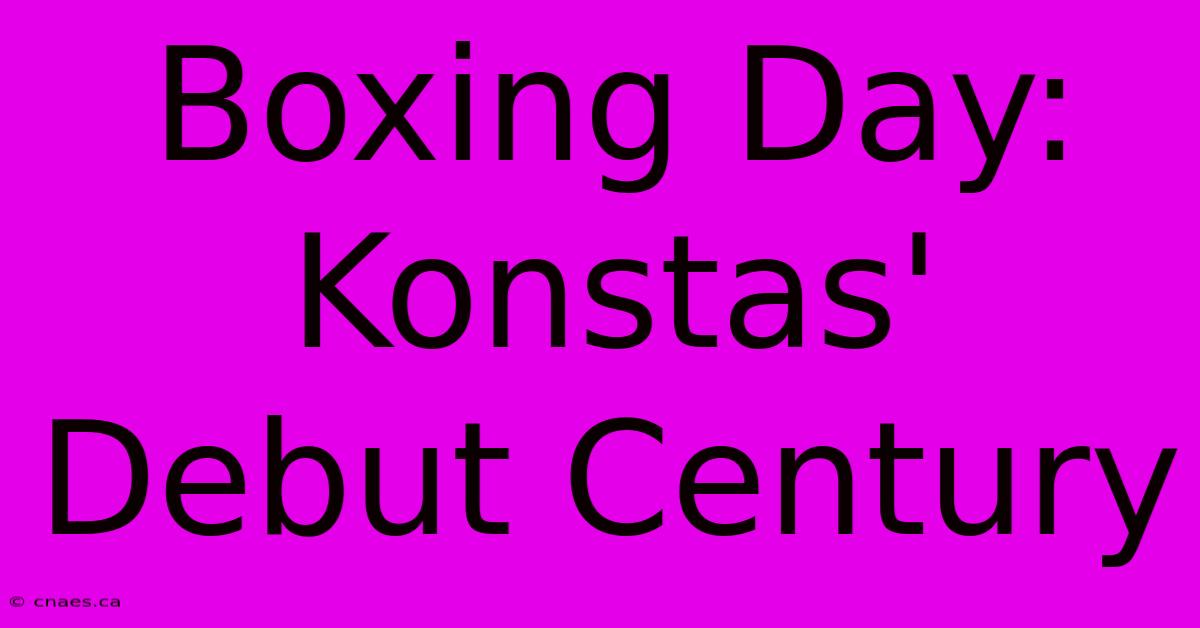 Boxing Day: Konstas' Debut Century