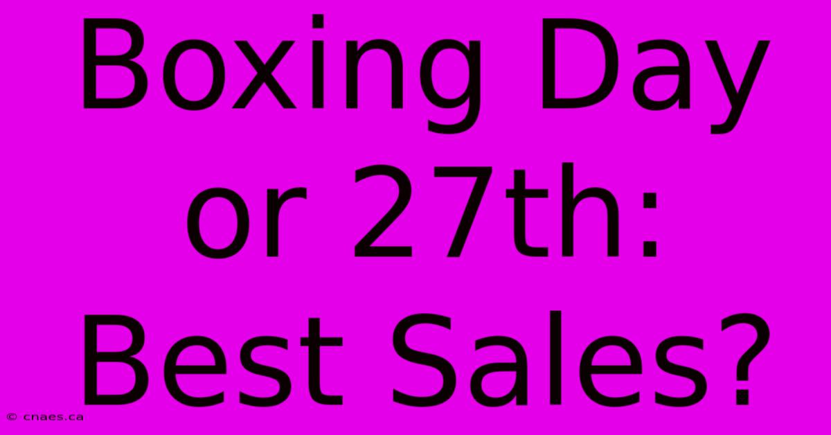 Boxing Day Or 27th: Best Sales?