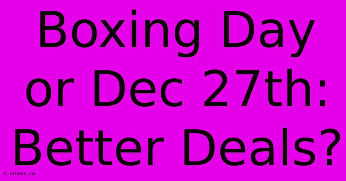 Boxing Day Or Dec 27th: Better Deals?