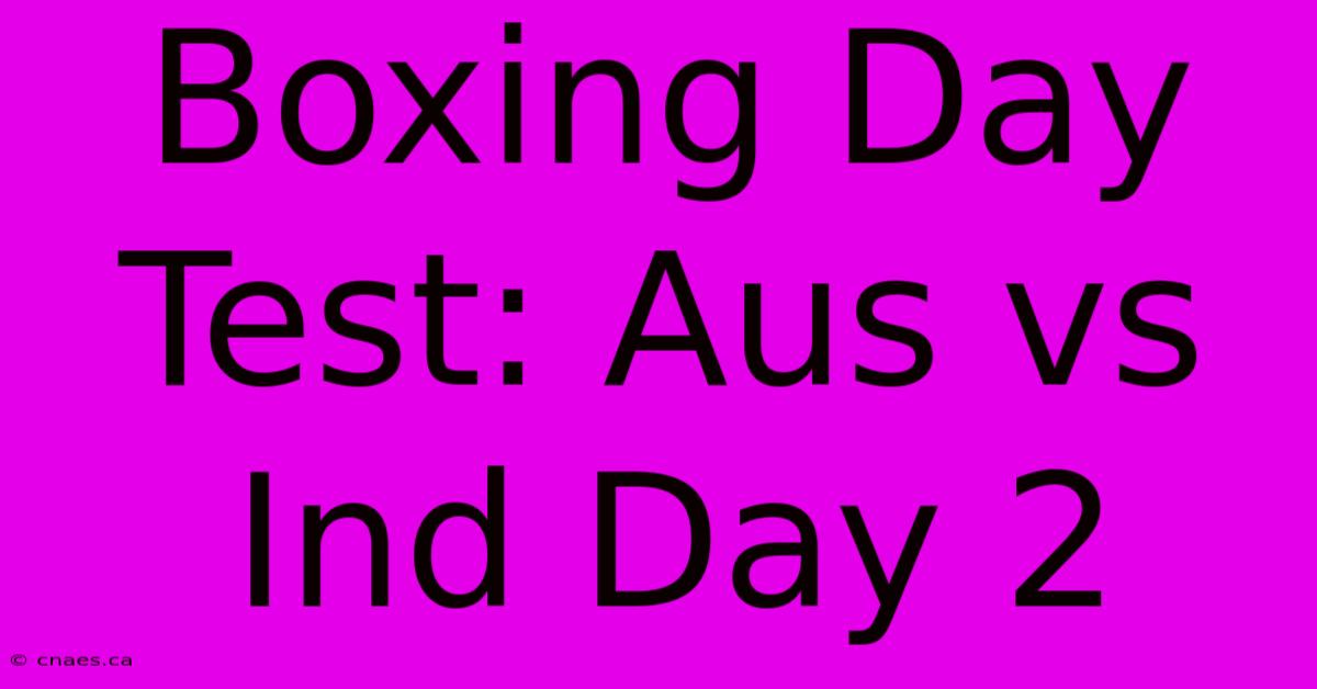 Boxing Day Test: Aus Vs Ind Day 2