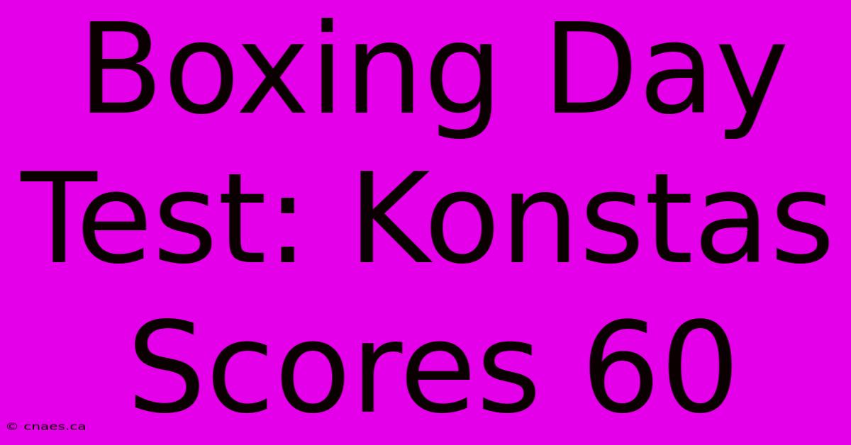 Boxing Day Test: Konstas Scores 60