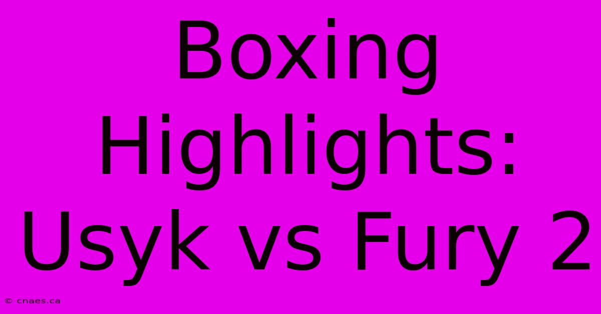 Boxing Highlights: Usyk Vs Fury 2