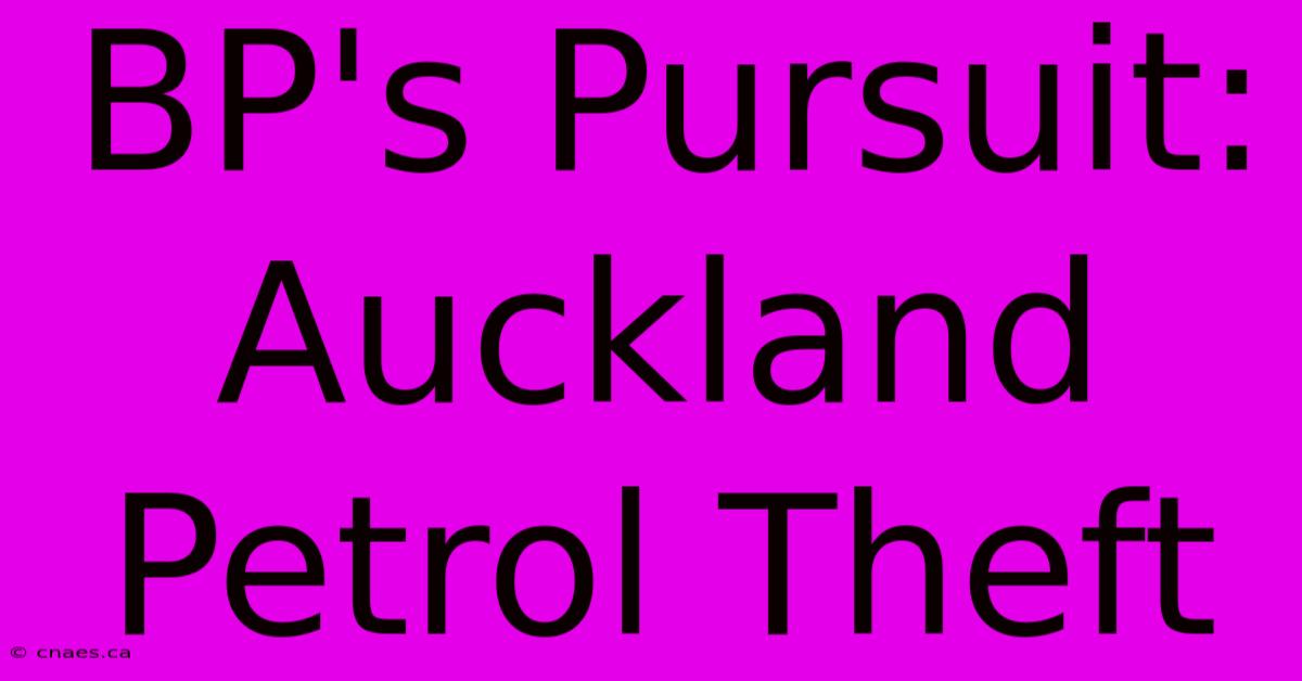 BP's Pursuit: Auckland Petrol Theft