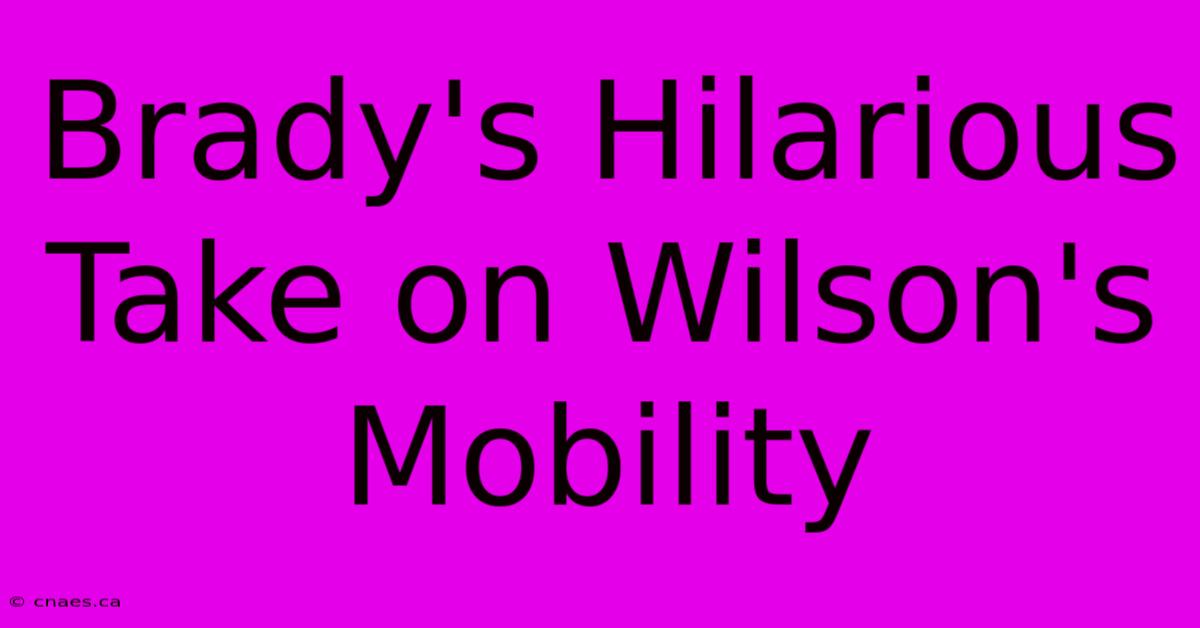 Brady's Hilarious Take On Wilson's Mobility