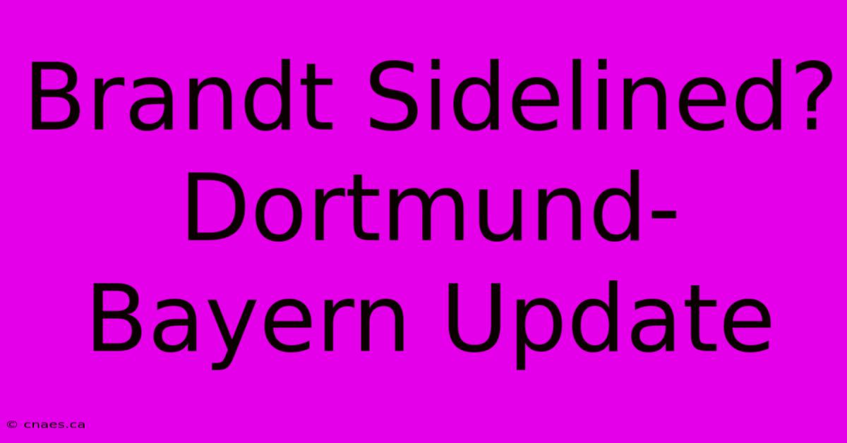 Brandt Sidelined? Dortmund-Bayern Update