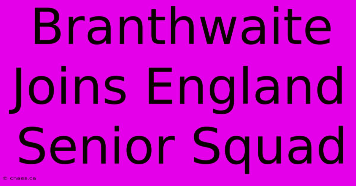 Branthwaite Joins England Senior Squad 