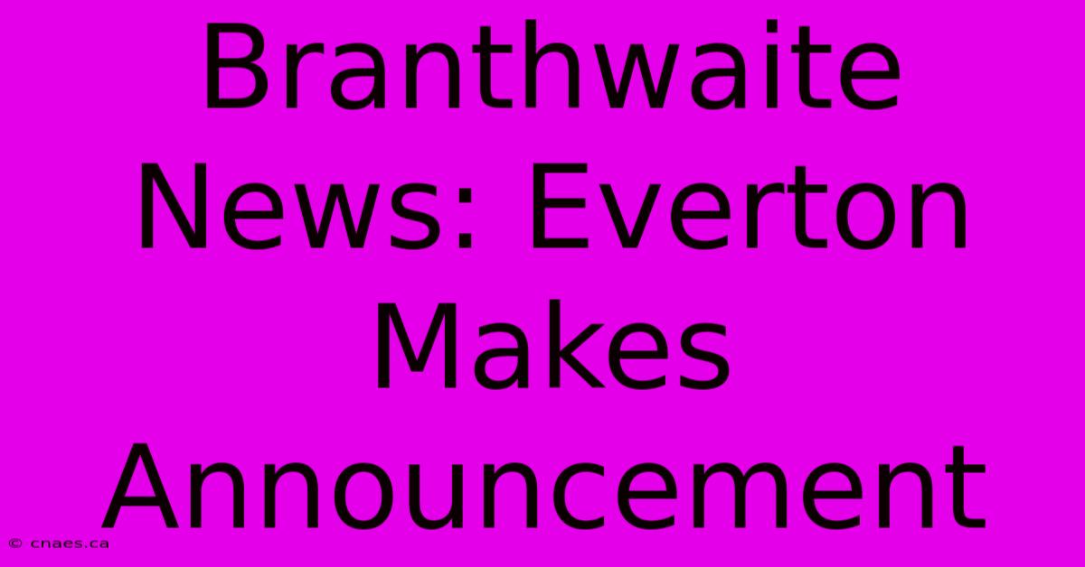 Branthwaite News: Everton Makes Announcement