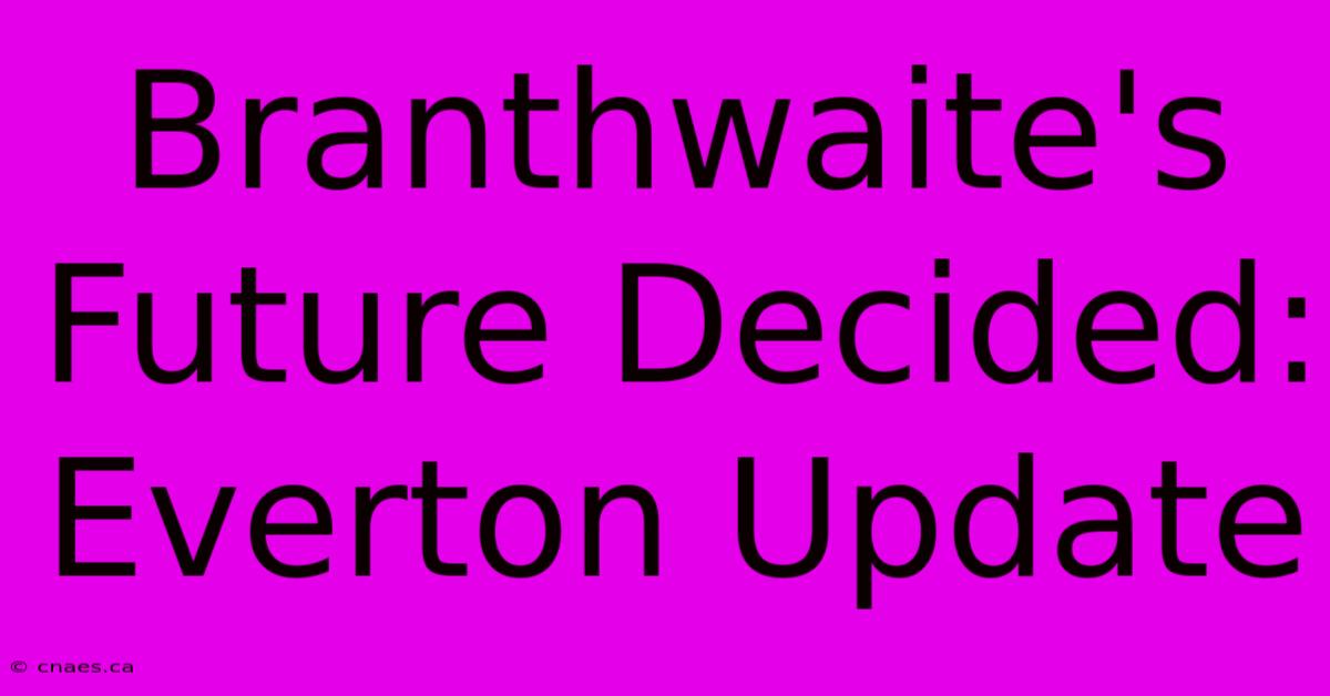 Branthwaite's Future Decided: Everton Update