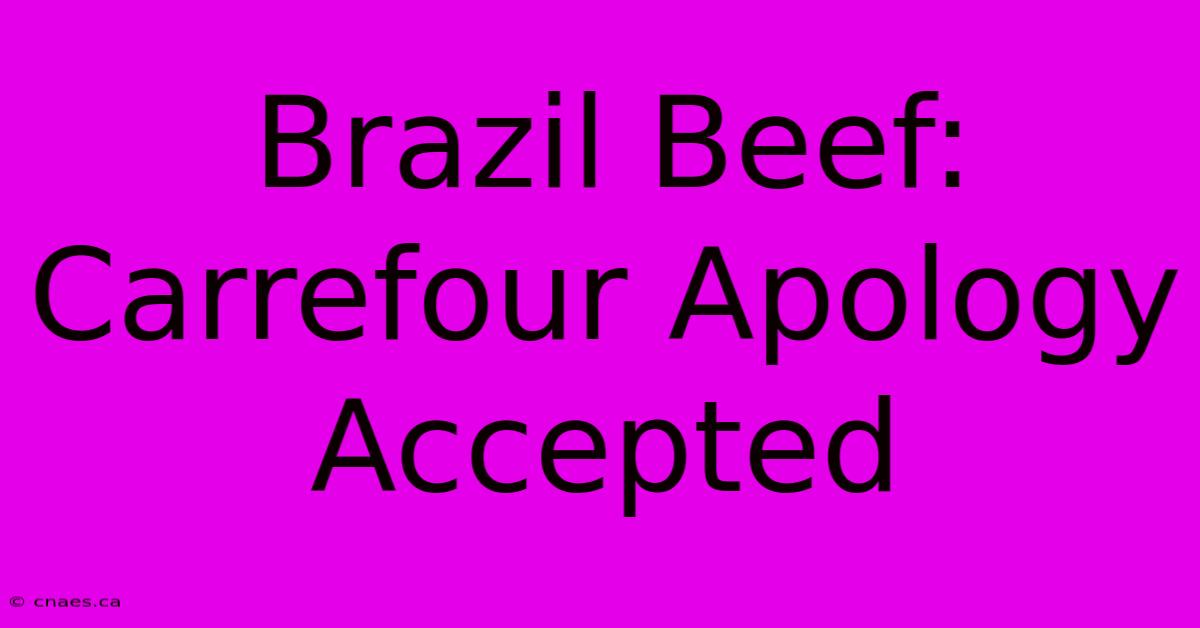 Brazil Beef: Carrefour Apology Accepted