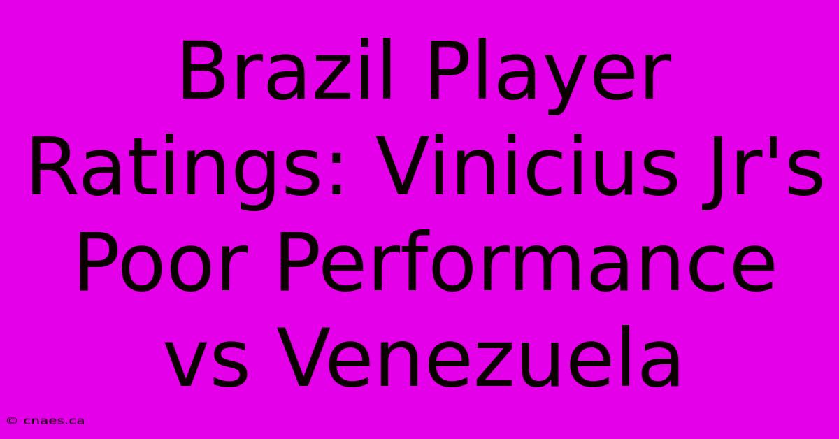 Brazil Player Ratings: Vinicius Jr's Poor Performance Vs Venezuela