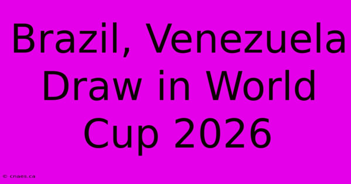 Brazil, Venezuela Draw In World Cup 2026