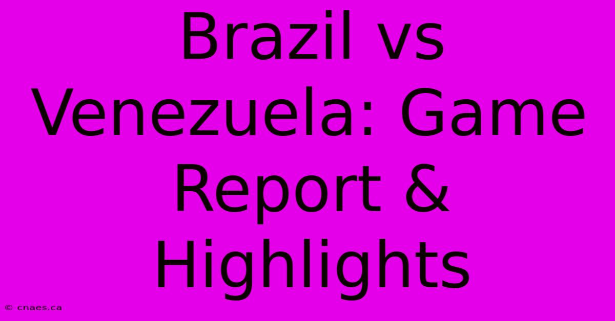 Brazil Vs Venezuela: Game Report & Highlights