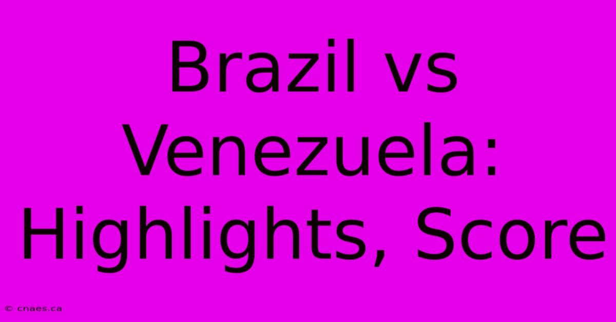 Brazil Vs Venezuela: Highlights, Score