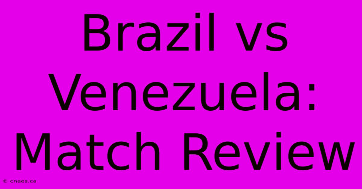 Brazil Vs Venezuela: Match Review