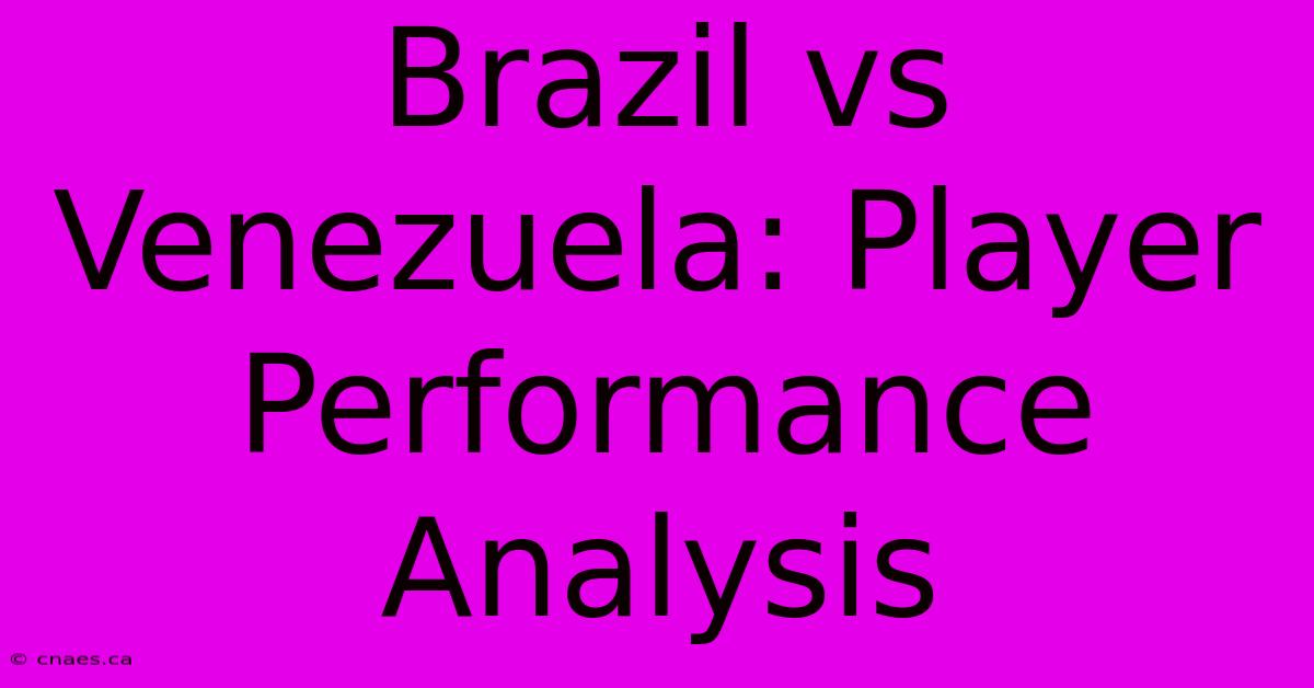 Brazil Vs Venezuela: Player Performance Analysis