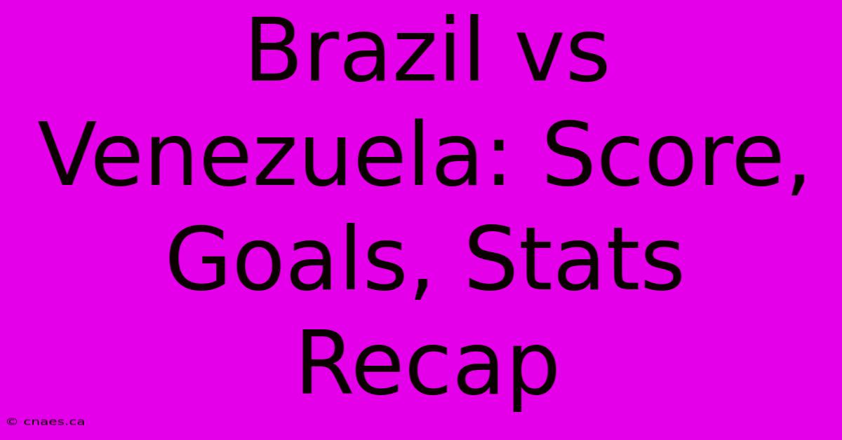 Brazil Vs Venezuela: Score, Goals, Stats Recap