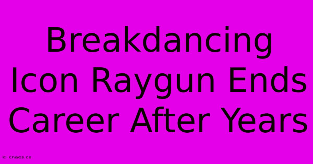 Breakdancing Icon Raygun Ends Career After Years