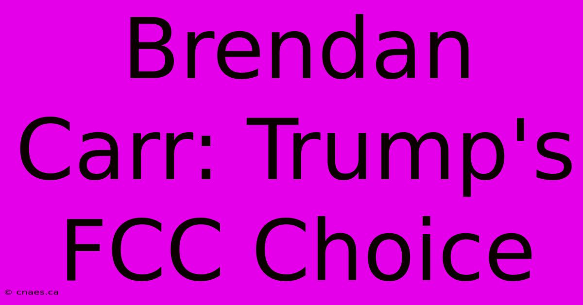 Brendan Carr: Trump's FCC Choice