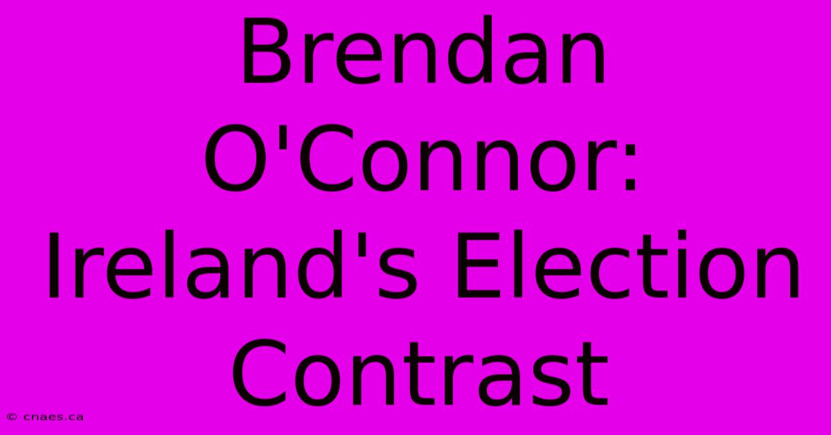 Brendan O'Connor: Ireland's Election Contrast