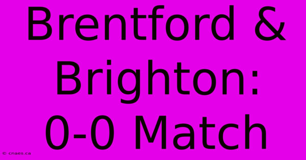 Brentford & Brighton: 0-0 Match