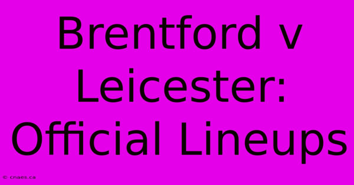 Brentford V Leicester: Official Lineups