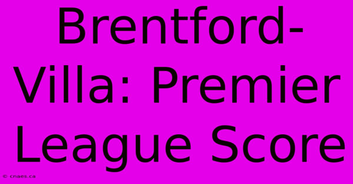 Brentford-Villa: Premier League Score