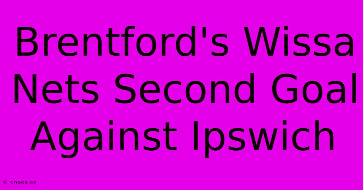 Brentford's Wissa Nets Second Goal Against Ipswich