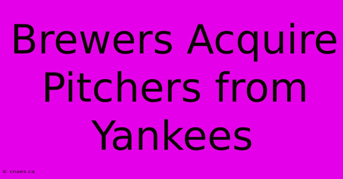 Brewers Acquire Pitchers From Yankees