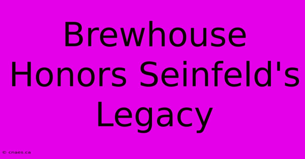 Brewhouse Honors Seinfeld's Legacy