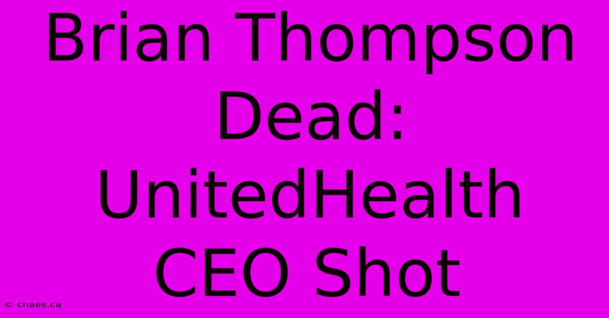 Brian Thompson Dead: UnitedHealth CEO Shot