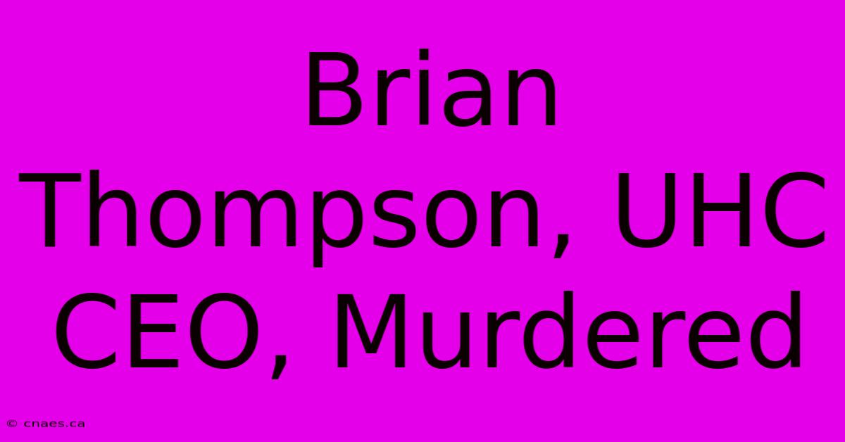 Brian Thompson, UHC CEO, Murdered