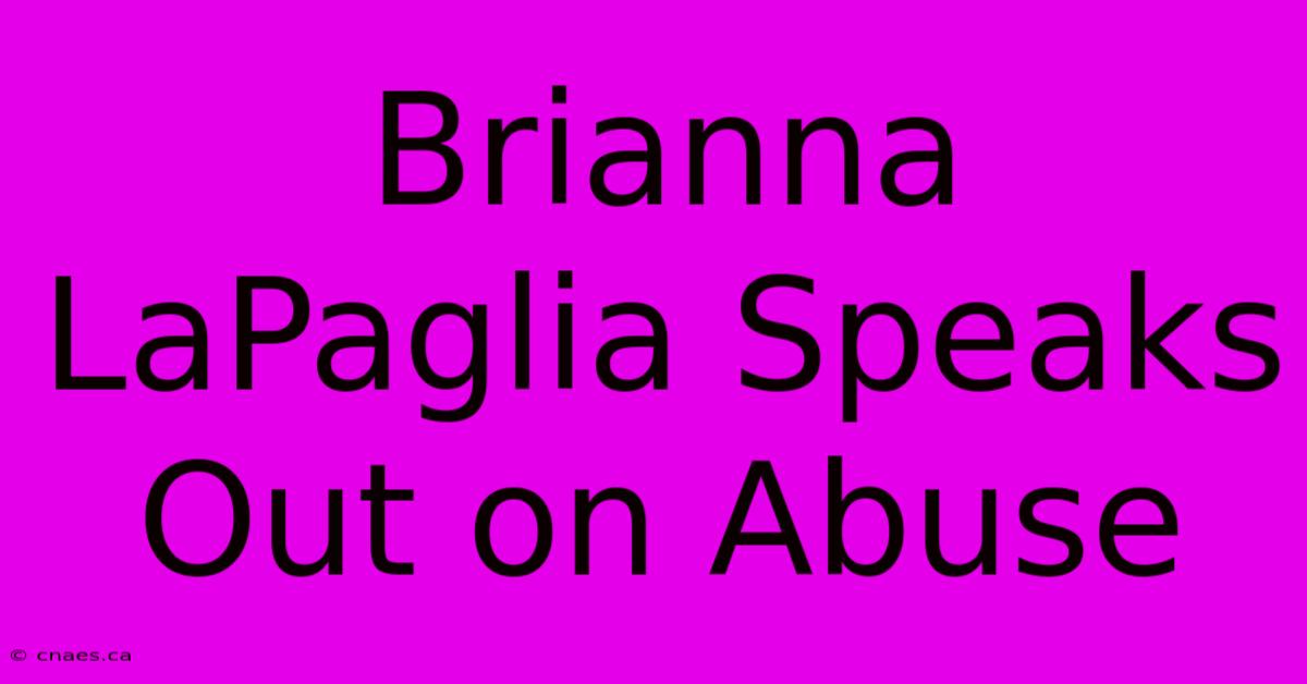 Brianna LaPaglia Speaks Out On Abuse