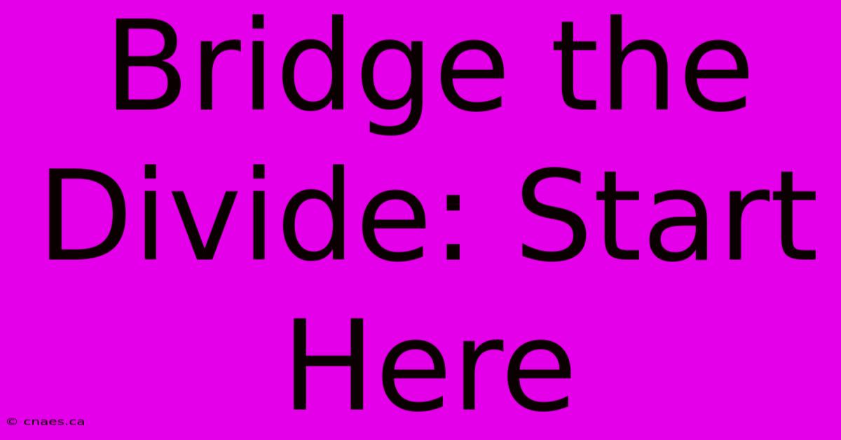 Bridge The Divide: Start Here