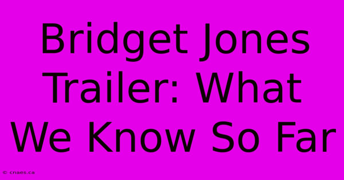 Bridget Jones Trailer: What We Know So Far 