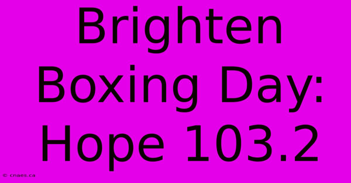 Brighten Boxing Day: Hope 103.2