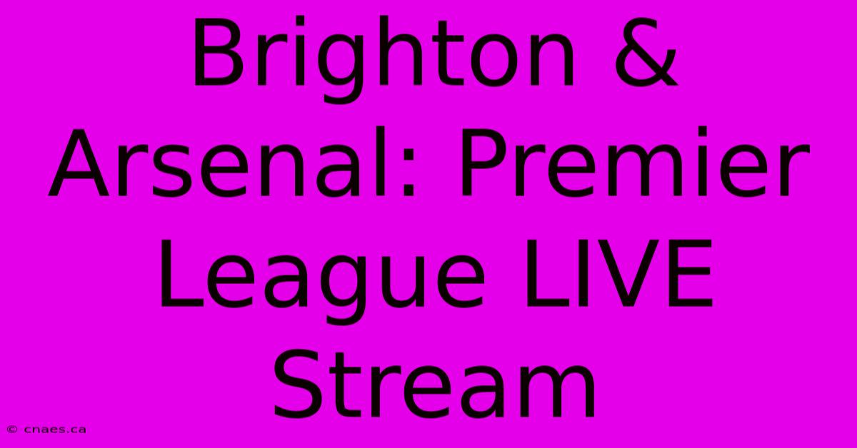 Brighton & Arsenal: Premier League LIVE Stream