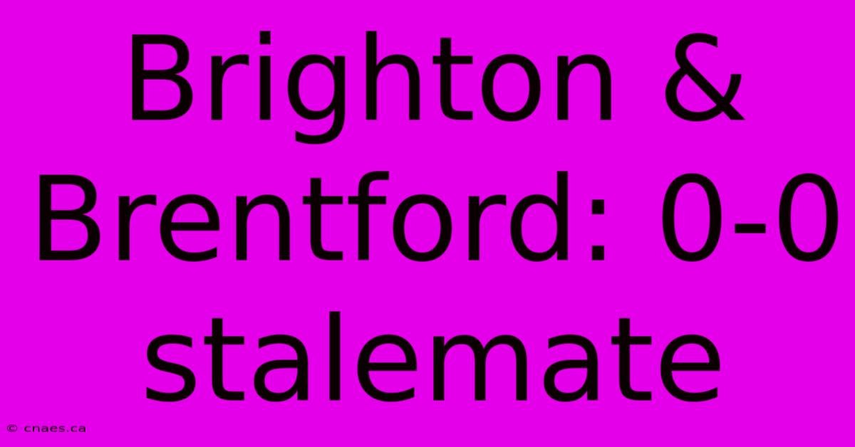 Brighton & Brentford: 0-0 Stalemate