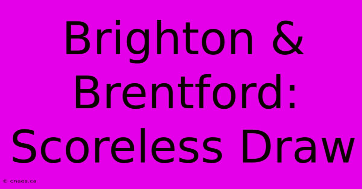 Brighton & Brentford: Scoreless Draw