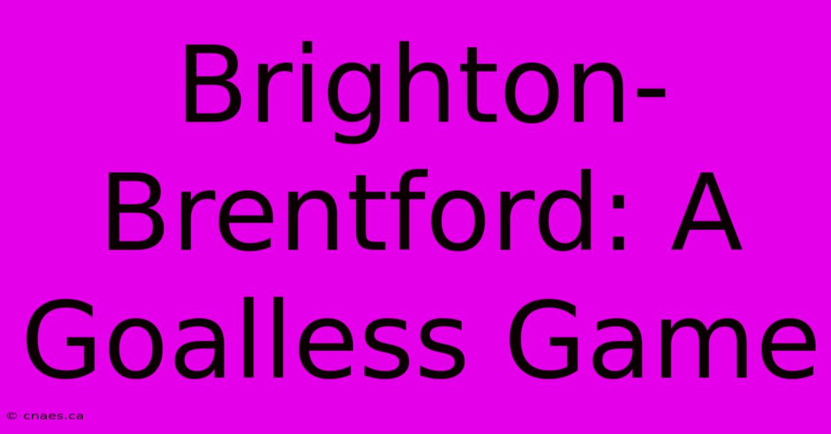 Brighton-Brentford: A Goalless Game