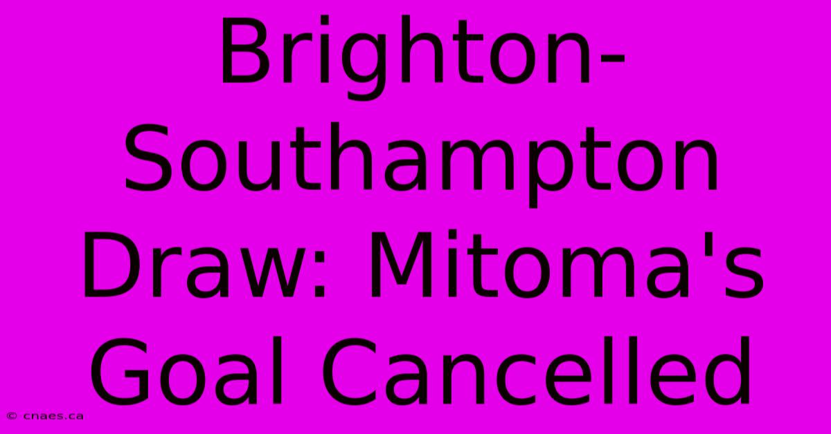 Brighton-Southampton Draw: Mitoma's Goal Cancelled