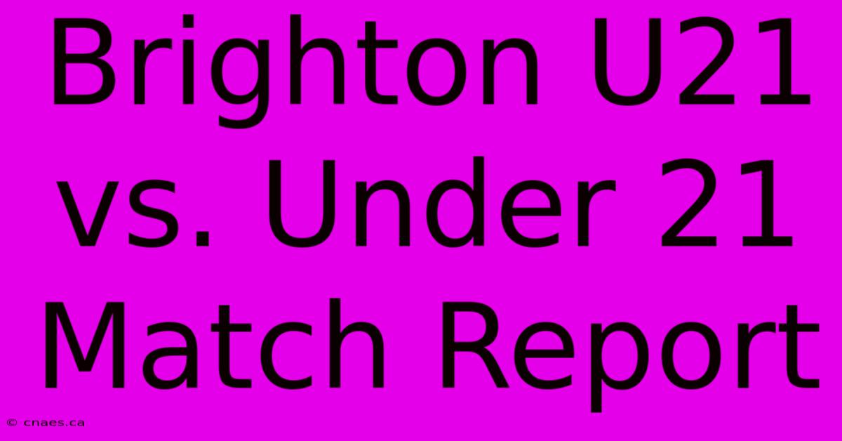 Brighton U21 Vs. Under 21 Match Report